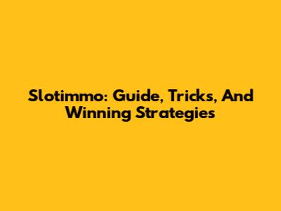 Slotimmo: Guide, Tricks, And Winning Strategies