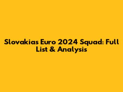 Slovakia's Euro 2024 Squad: Full List & Analysis