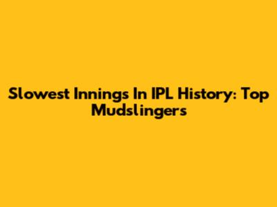 Slowest Innings In IPL History: Top Mudslingers