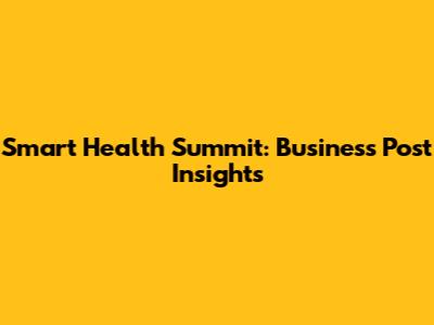 Smart Health Summit: Business Post Insights