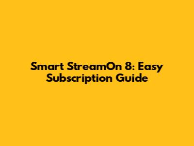 Smart StreamOn 8: Easy Subscription Guide