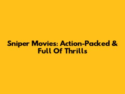 Sniper Movies: Action-Packed & Full Of Thrills