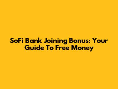 SoFi Bank Joining Bonus: Your Guide To Free Money