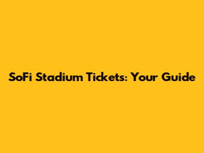 SoFi Stadium Tickets: Your Guide