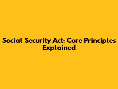 Social Security Act: Core Principles Explained