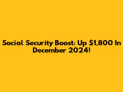 Social Security Boost: Up $1,800 In December 2024!