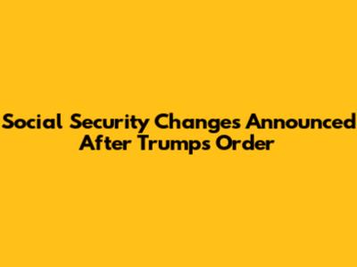 Social Security Changes Announced After Trump's Order