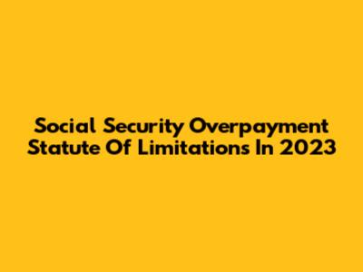 Social Security Overpayment Statute Of Limitations In 2023