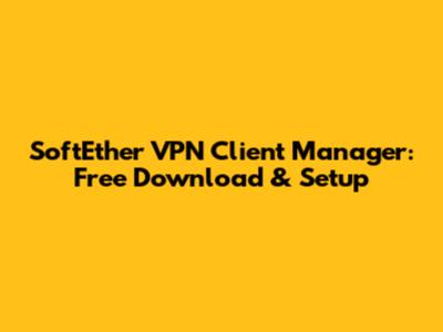 SoftEther VPN Client Manager: Free Download & Setup