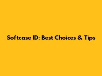 Softcase ID: Best Choices & Tips