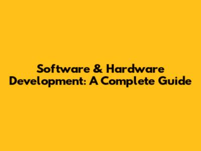Software & Hardware Development: A Complete Guide