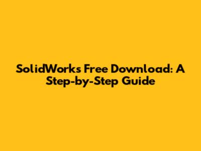 SolidWorks Free Download: A Step-by-Step Guide