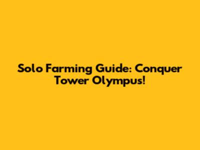 Solo Farming Guide: Conquer Tower Olympus!