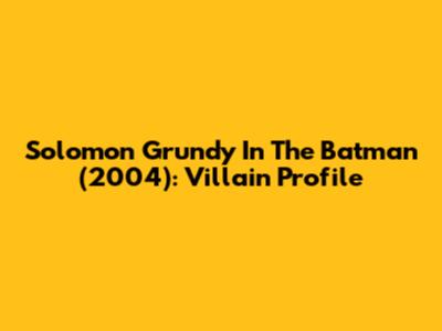 Solomon Grundy In The Batman (2004): Villain Profile
