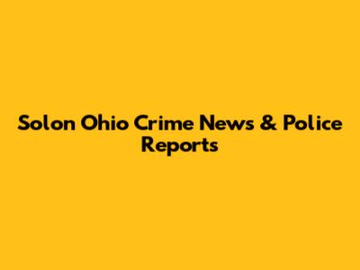 Solon Ohio Crime News & Police Reports
