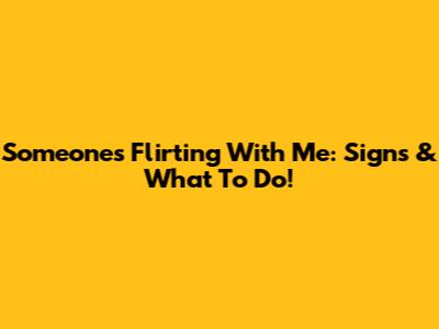 Someone's Flirting With Me: Signs & What To Do!