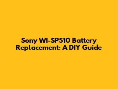 Sony WI-SP510 Battery Replacement: A DIY Guide