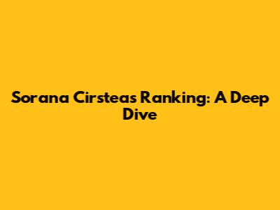 Sorana Cirstea's Ranking: A Deep Dive