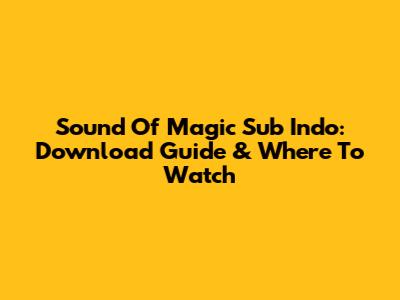 Sound Of Magic Sub Indo: Download Guide & Where To Watch