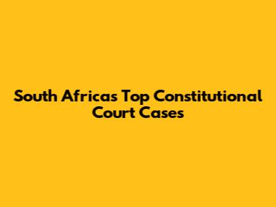 South Africa's Top Constitutional Court Cases