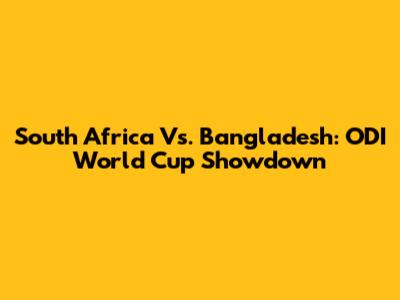 South Africa Vs. Bangladesh: ODI World Cup Showdown