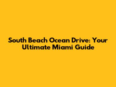 South Beach Ocean Drive: Your Ultimate Miami Guide