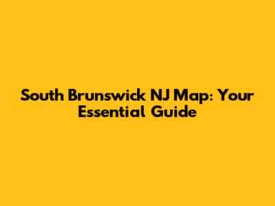 South Brunswick NJ Map: Your Essential Guide