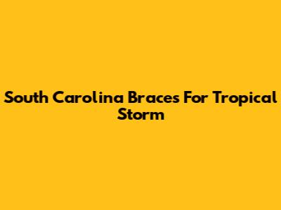 South Carolina Braces For Tropical Storm