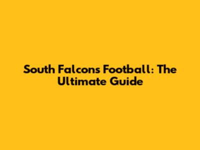 South Falcons Football: The Ultimate Guide