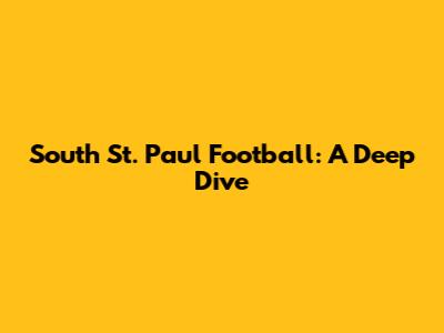 South St. Paul Football: A Deep Dive