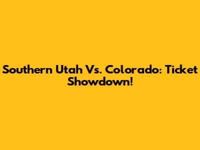 Southern Utah Vs. Colorado: Ticket Showdown!