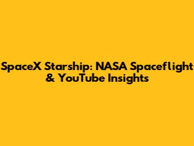 SpaceX Starship: NASA Spaceflight & YouTube Insights