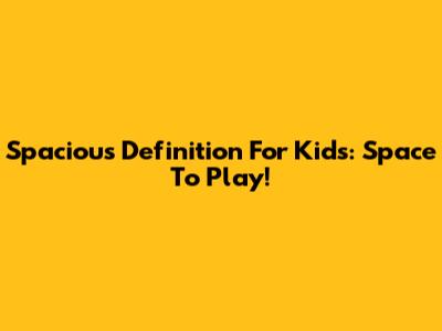 Spacious Definition For Kids: Space To Play!