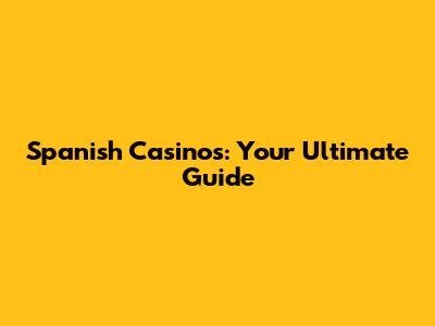 Spanish Casinos: Your Ultimate Guide