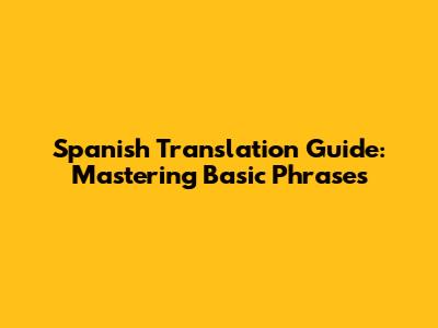 Spanish Translation Guide: Mastering Basic Phrases