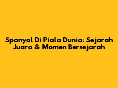 Spanyol Di Piala Dunia: Sejarah Juara & Momen Bersejarah
