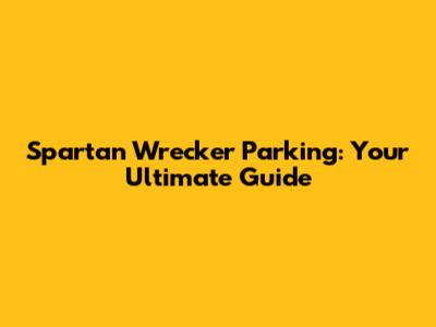 Spartan Wrecker Parking: Your Ultimate Guide