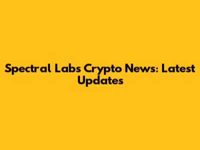 Spectral Labs Crypto News: Latest Updates