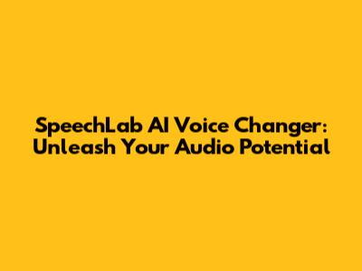 SpeechLab AI Voice Changer: Unleash Your Audio Potential