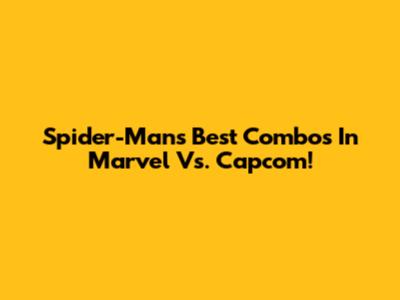 Spider-Man's Best Combos In Marvel Vs. Capcom!
