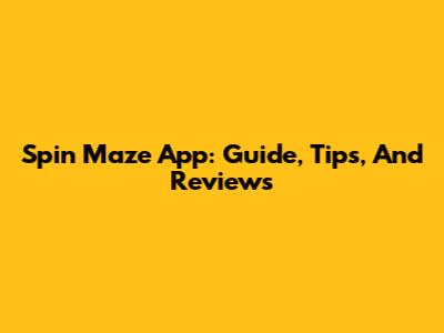 Spin Maze App: Guide, Tips, And Reviews