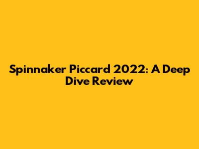 Spinnaker Piccard 2022: A Deep Dive Review
