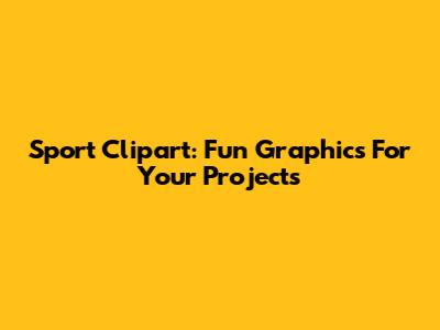 Sport Clipart: Fun Graphics For Your Projects