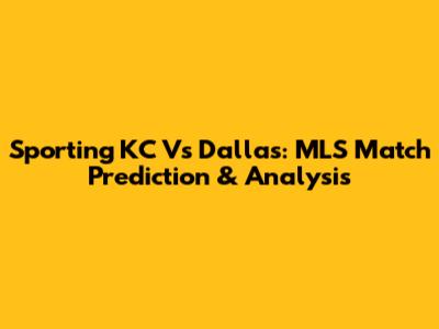 Sporting KC Vs Dallas: MLS Match Prediction & Analysis