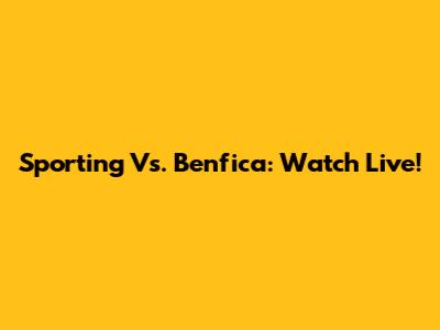 Sporting Vs. Benfica: Watch Live!