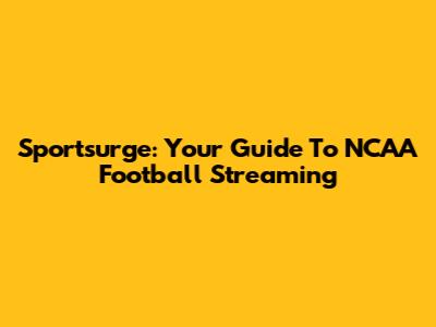 Sportsurge: Your Guide To NCAA Football Streaming