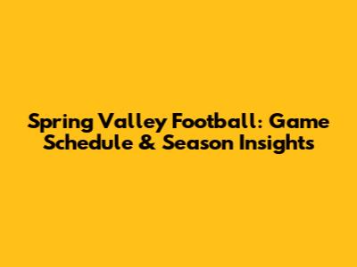 Spring Valley Football: Game Schedule & Season Insights