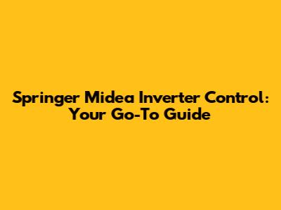 Springer Midea Inverter Control: Your Go-To Guide