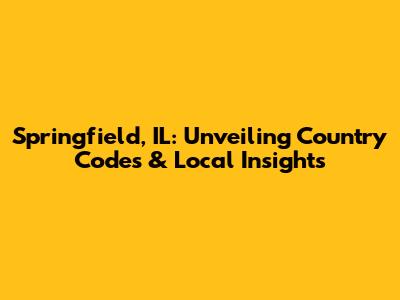 Springfield, IL: Unveiling Country Codes & Local Insights