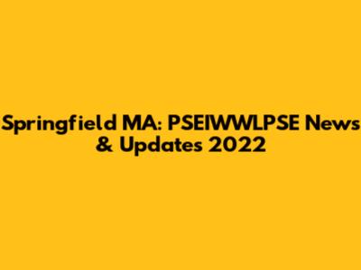 Springfield MA: PSEIWWLPSE News & Updates 2022
